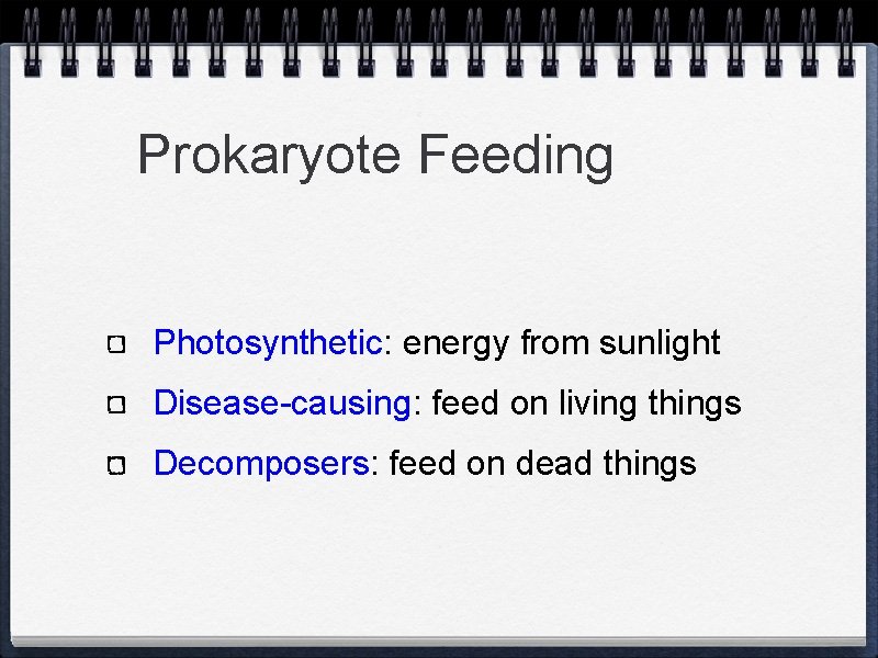 Prokaryote Feeding Photosynthetic: energy from sunlight Disease-causing: feed on living things Decomposers: feed on