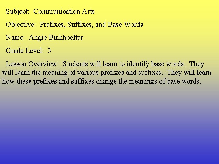 Subject: Communication Arts Objective: Prefixes, Suffixes, and Base Words Name: Angie Binkhoelter Grade Level:
