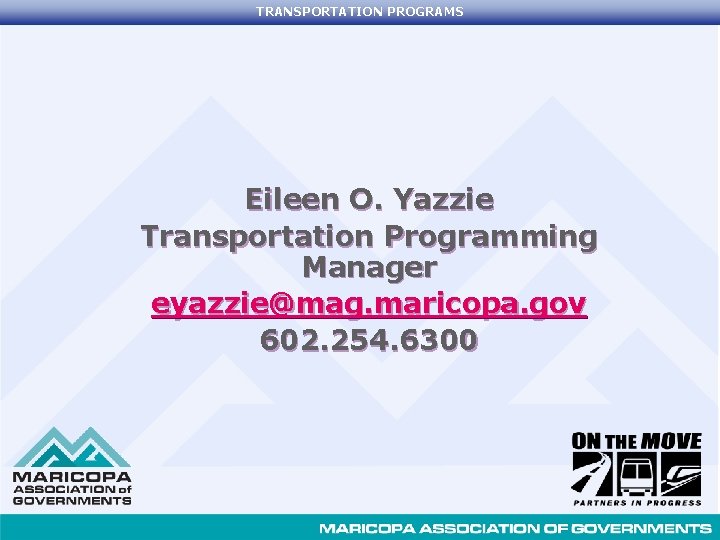 TRANSPORTATION PROGRAMS Eileen O. Yazzie Transportation Programming Manager eyazzie@mag. maricopa. gov 602. 254. 6300