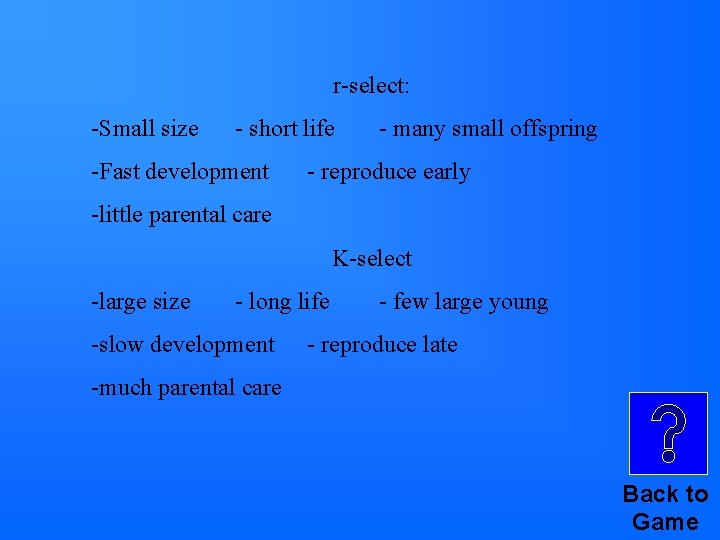 r-select: -Small size - short life -Fast development - many small offspring - reproduce r-select: -Small size - short life -Fast development - many small offspring - reproduce