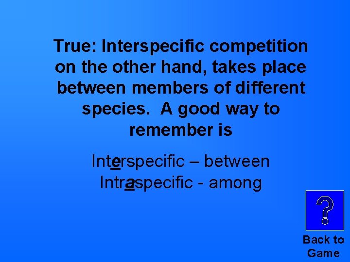 True: Interspecific competition on the other hand, takes place between members of different species. True: Interspecific competition on the other hand, takes place between members of different species.