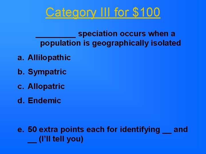 Category III for $100 _____ speciation occurs when a population is geographically isolated a. Category III for $100 _____ speciation occurs when a population is geographically isolated a.