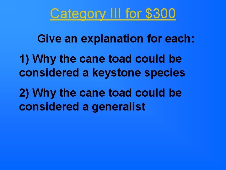 Category III for $300 Give an explanation for each: 1) Why the cane toad Category III for $300 Give an explanation for each: 1) Why the cane toad