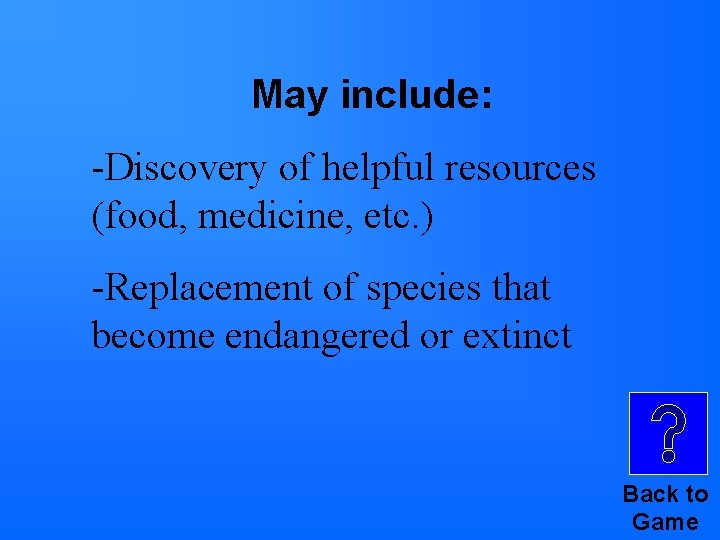 May include: -Discovery of helpful resources (food, medicine, etc. ) -Replacement of species that May include: -Discovery of helpful resources (food, medicine, etc. ) -Replacement of species that
