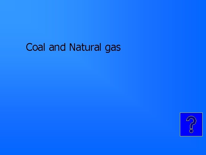 Coal and Natural gas Coal and Natural gas