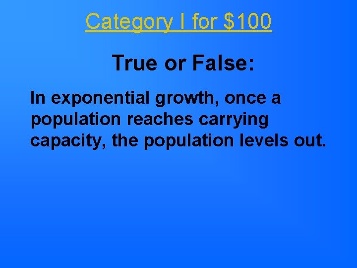Category I for $100 True or False: In exponential growth, once a population reaches Category I for $100 True or False: In exponential growth, once a population reaches