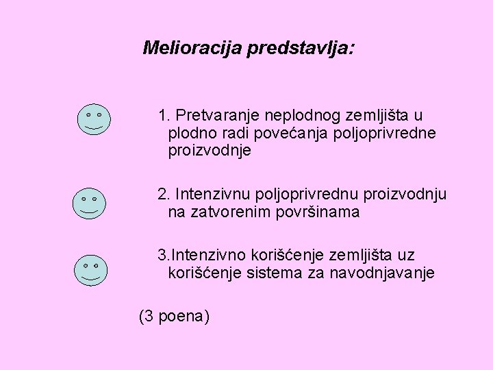 Melioracija predstavlja: 1. Pretvaranje neplodnog zemljišta u plodno radi povećanja poljoprivredne proizvodnje 2. Intenzivnu