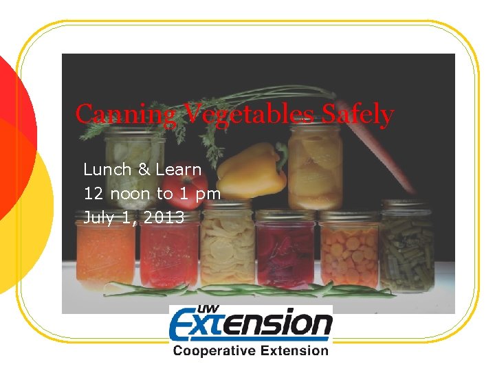 Canning Vegetables Safely Lunch & Learn 12 noon to 1 pm July 1, 2013