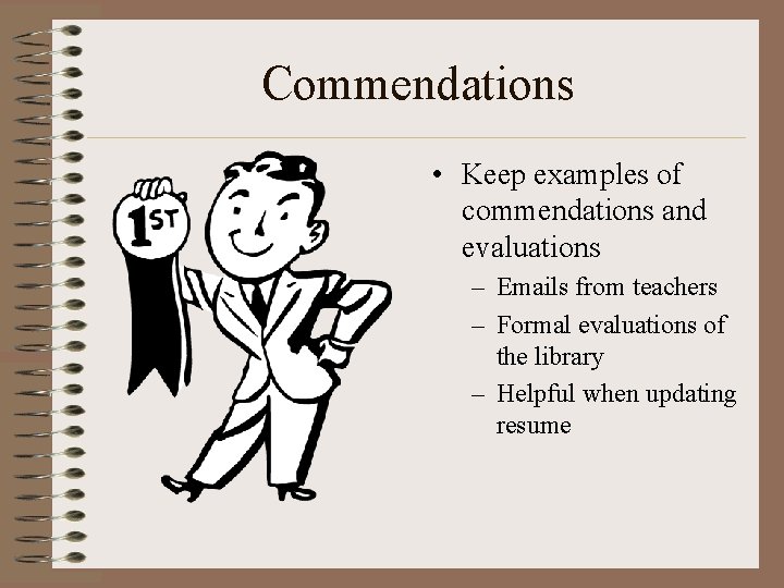 Commendations • Keep examples of commendations and evaluations – Emails from teachers – Formal