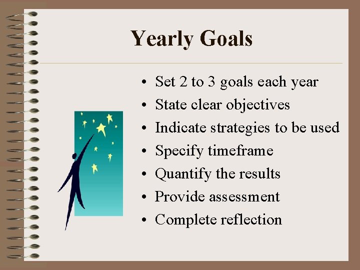 Yearly Goals • • Set 2 to 3 goals each year State clear objectives