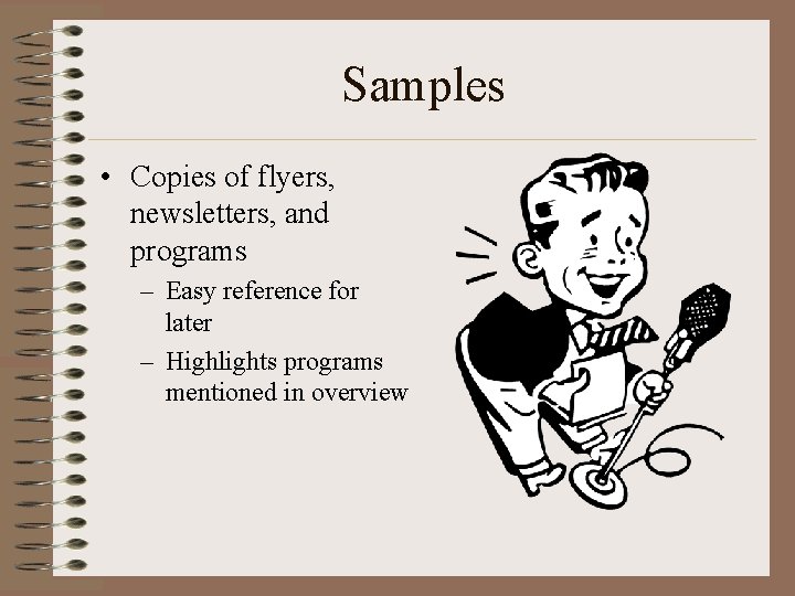 Samples • Copies of flyers, newsletters, and programs – Easy reference for later –