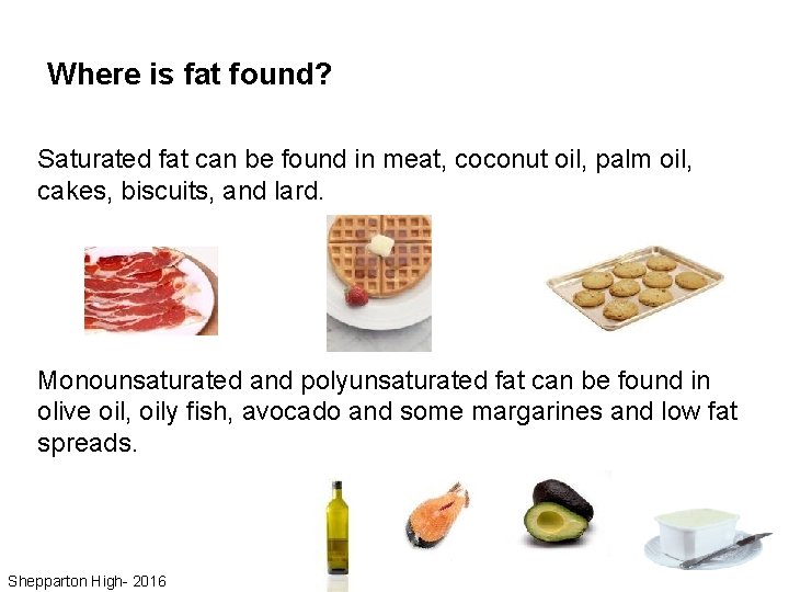 Where is fat found? Saturated fat can be found in meat, coconut oil, palm