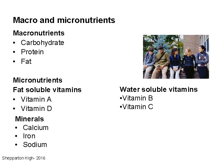 Macro and micronutrients Macronutrients • Carbohydrate • Protein • Fat Micronutrients Fat soluble vitamins