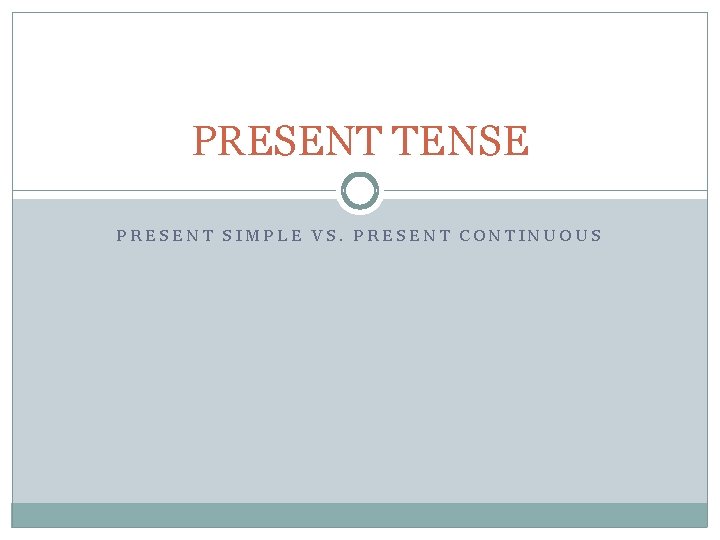 PRESENT TENSE PRESENT SIMPLE VS. PRESENT CONTINUOUS 