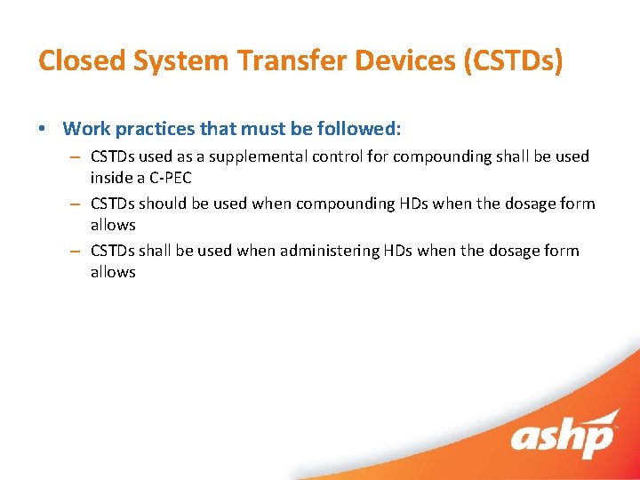 Closed System Transfer Devices (CSTDs) • Work practices that must be followed: – CSTDs