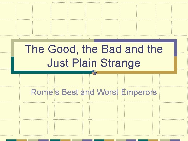 The Good, the Bad and the Just Plain Strange Rome’s Best and Worst Emperors