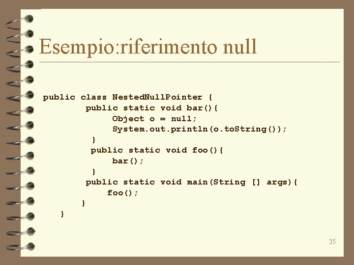 Esempio: riferimento null public class Nested. Null. Pointer { public static void bar(){ Object