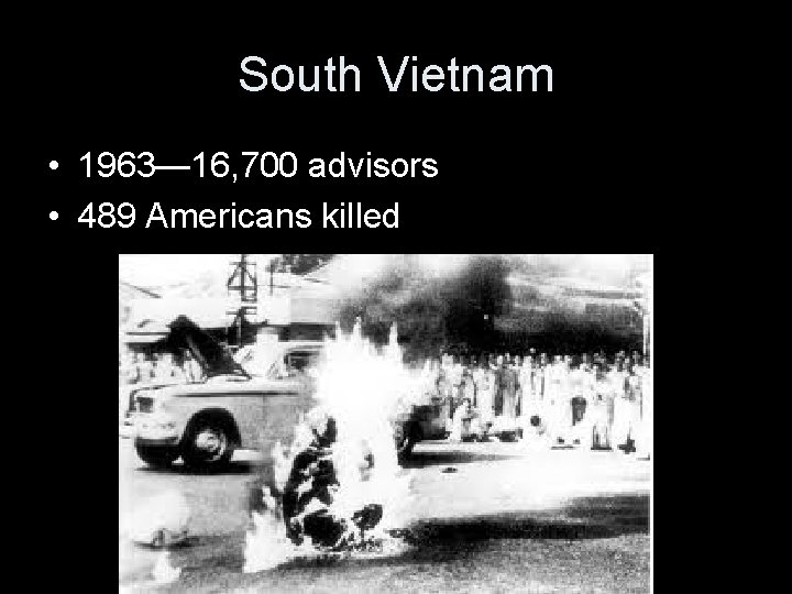 South Vietnam • 1963— 16, 700 advisors • 489 Americans killed 