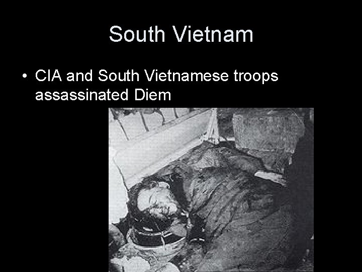 South Vietnam • CIA and South Vietnamese troops assassinated Diem 