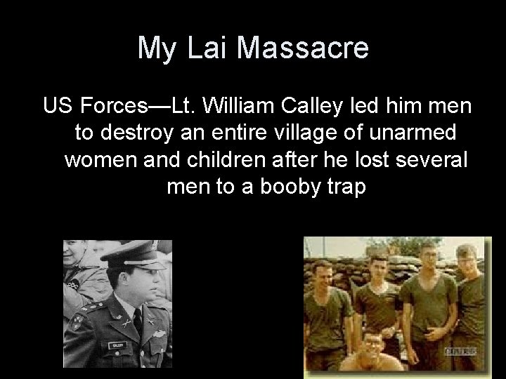 My Lai Massacre US Forces—Lt. William Calley led him men to destroy an entire