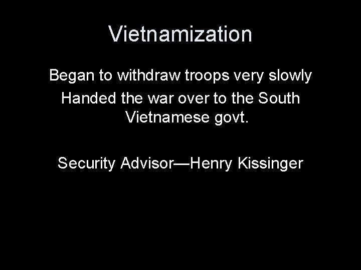 Vietnamization Began to withdraw troops very slowly Handed the war over to the South