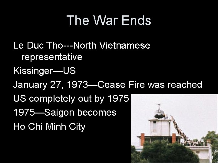 The War Ends Le Duc Tho---North Vietnamese representative Kissinger—US January 27, 1973—Cease Fire was