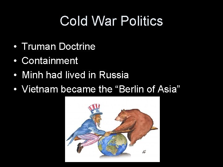 Cold War Politics • • Truman Doctrine Containment Minh had lived in Russia Vietnam