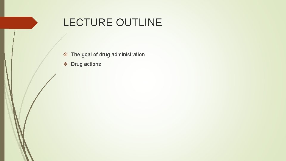 LECTURE OUTLINE The goal of drug administration Drug actions 