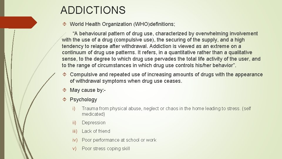 ADDICTIONS World Health Organization (WHO)definitions; “A behavioural pattern of drug use, characterized by overwhelming