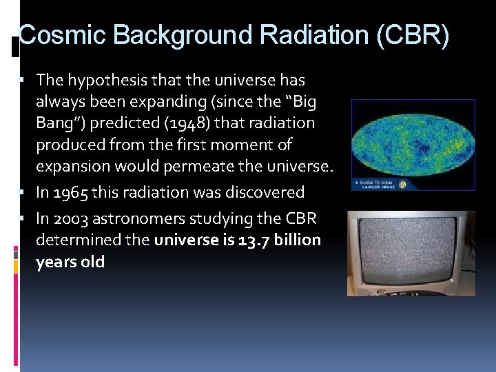 Cosmic Background Radiation (CBR) The hypothesis that the universe has always been expanding (since Cosmic Background Radiation (CBR) The hypothesis that the universe has always been expanding (since