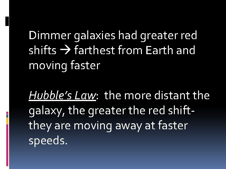Dimmer galaxies had greater red shifts farthest from Earth and moving faster Hubble’s Law: Dimmer galaxies had greater red shifts farthest from Earth and moving faster Hubble’s Law: