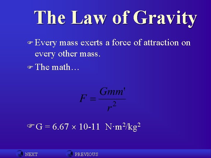 The Law of Gravity F Every mass exerts a force of attraction on every