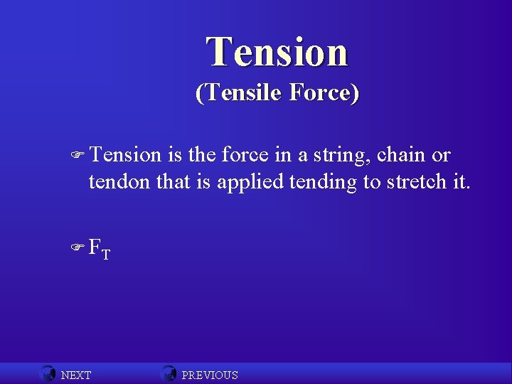 Tension (Tensile Force) F Tension is the force in a string, chain or tendon