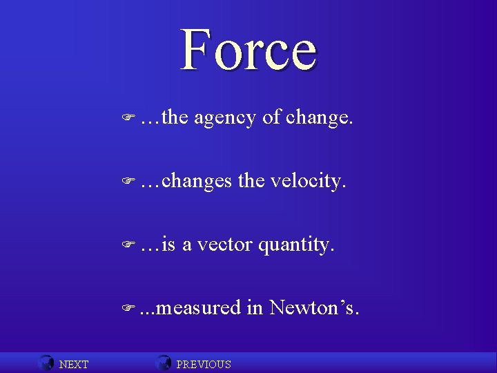 Force F …the agency of change. F …changes F …is the velocity. a vector