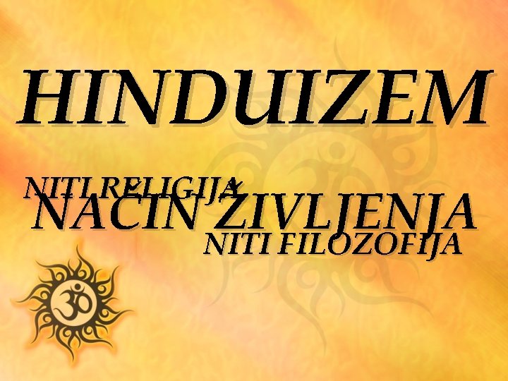 HINDUIZEM NITI RELIGIJA NAČIN ŽIVLJENJA NITI FILOZOFIJA 