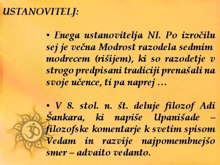 USTANOVITELJ: • Enega ustanovitelja NI. Po izročilu sej je večna Modrost razodela sedmim modrecem