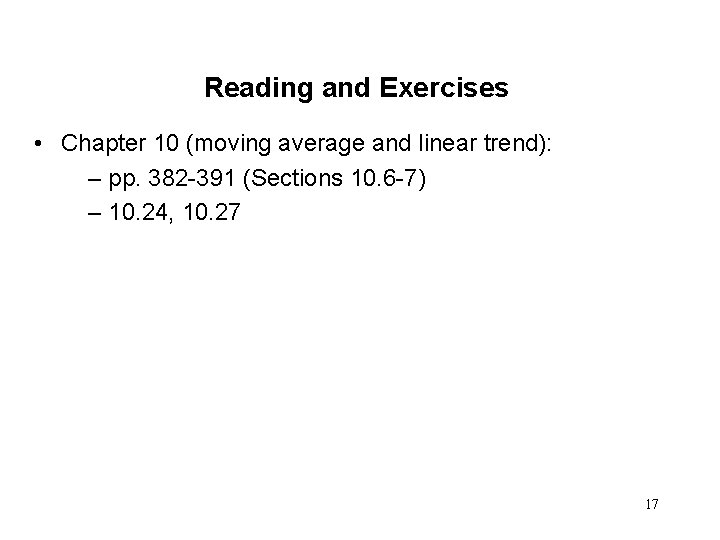 Reading and Exercises • Chapter 10 (moving average and linear trend): – pp. 382