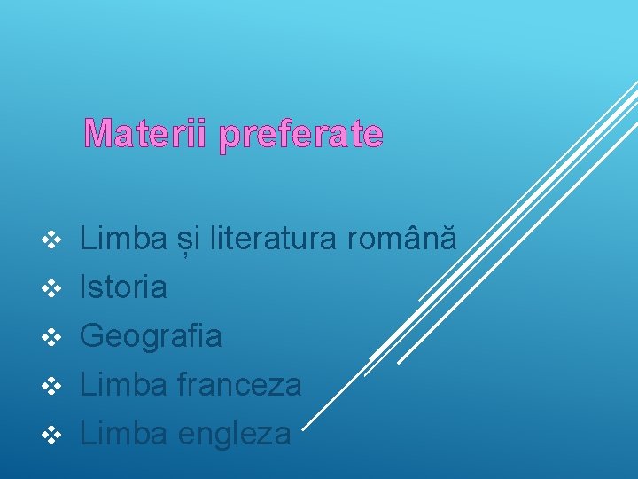 Materii preferate v v v Limba și literatura română Istoria Geografia Limba franceza Limba