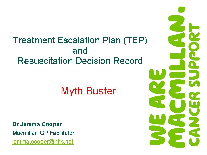 Treatment Escalation Plan (TEP) and Resuscitation Decision Record Myth Buster Dr Jemma Cooper Macmillan