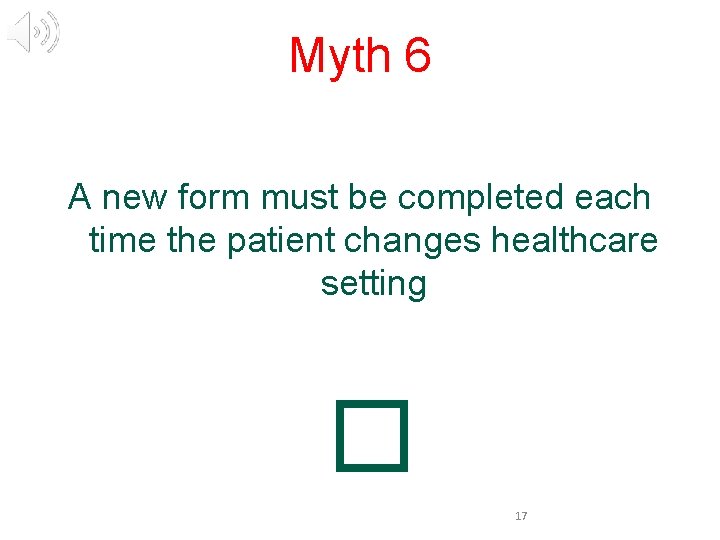 Myth 6 A new form must be completed each time the patient changes healthcare
