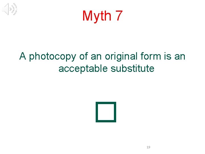 Myth 7 A photocopy of an original form is an acceptable substitute � 19