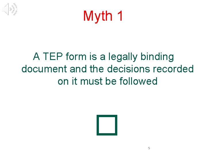 Myth 1 A TEP form is a legally binding document and the decisions recorded