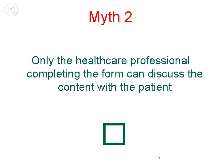 Myth 2 Only the healthcare professional completing the form can discuss the content with