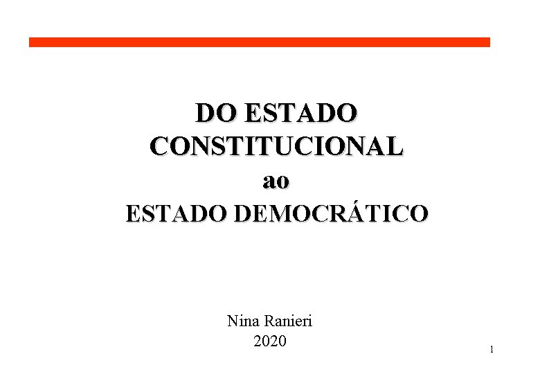 DO ESTADO CONSTITUCIONAL ao ESTADO DEMOCRÁTICO Nina Ranieri 2020 1 