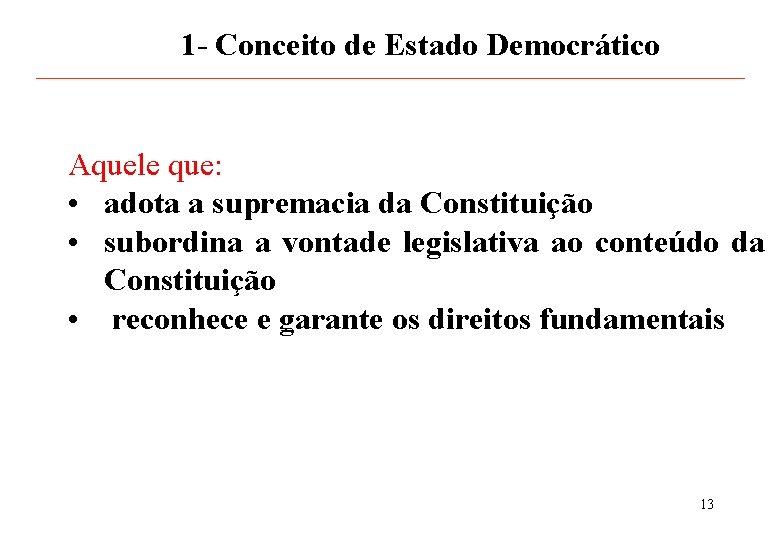 1 - Conceito de Estado Democrático Aquele que: • adota a supremacia da Constituição