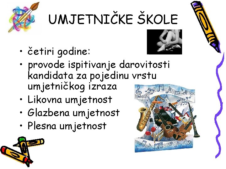 UMJETNIČKE ŠKOLE • četiri godine: • provode ispitivanje darovitosti kandidata za pojedinu vrstu umjetničkog