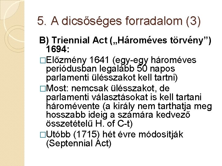 5. A dicsőséges forradalom (3) B) Triennial Act („Hároméves törvény”) 1694: �Előzmény 1641 (egy-egy