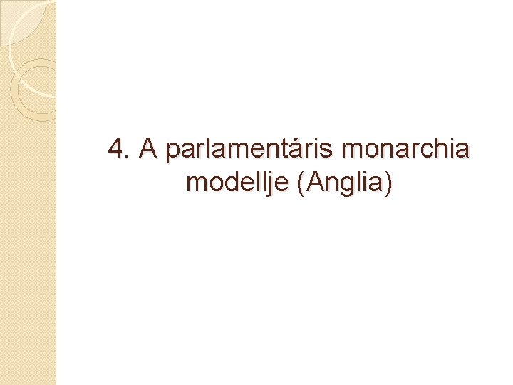 4. A parlamentáris monarchia modellje (Anglia) 