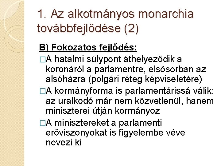 1. Az alkotmányos monarchia továbbfejlődése (2) B) Fokozatos fejlődés: �A hatalmi súlypont áthelyeződik a