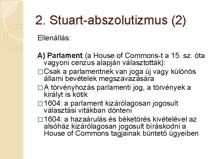 2. Stuart-abszolutizmus (2) Ellenállás: A) Parlament (a House of Commons-t a 15. sz. óta